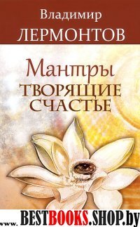 Мантры, творящие счастье. 4-е изд.