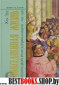 Повседневная жизнь папского двора времен Борджиа и Медичи.1420-1520(Живая история:Повседневная жизнь человечества)