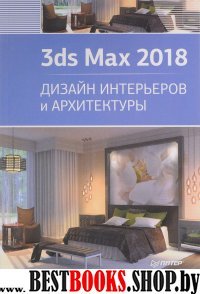 3ds Max 2018.Дизайн интерьеров и архитектуры