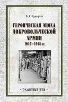 Героическая эпоха Добровольческой армии 1917-1918 гг.