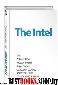 TopBusAw/The Intel: как Роберт Нойс, Гордон Мур и Энди Гроув создали самую влиятельную компанию в ми