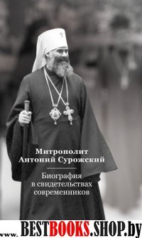 Митрополит Антоний Сурожский.Биография в свидетельствах современников