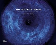 The Nuclear Dream The Hidden World of Atomic Energ