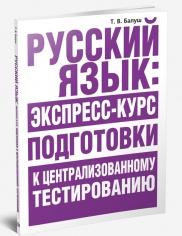 Русский язык: экспресс-курс подготовки к централизованному тестированию