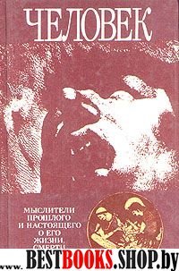 Человек: Мыслители прошлого и настоящего о его жизни, смерти и бессмертии