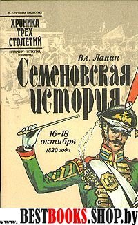 Семеновская история: 16-18 октября 1820 года (Историческая библиотека "Хроника трех столетий:Петербург-Петроград-Ленинград")