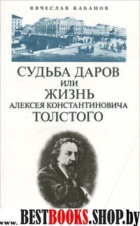 Судьба даров или жизнь Алексея Константиновича Толстого.Роман.