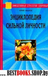 Энциклопедия сильной личности.Как стать неуязвимым и выжить в этом мире.