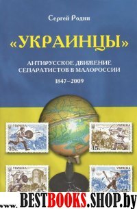 Украинцы.Антирусское движение сепаратистов в Малороссии 1847-2009 гг.