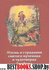 Жизнь и страдания св.мученика и чудотворца Трифона