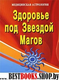 Здоровье под Звездой Магов (медицинская астрология) .