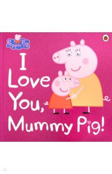 Peppa Pig: I Love You, Mummy Pig  (PB)