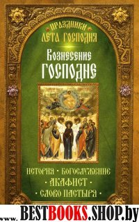 Вознесение Господне. История. Богослужение.Акафист