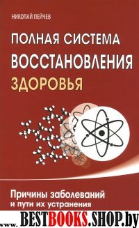 Полная система восстановления здоровья. Причины заболеваний и пути их устранения