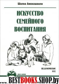 Искусство семейного воспитания. Педагогическое эссе (7Бц)