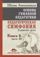 Основы гуманной педагогики. Кн. 6 Педагогическая симфония. Ч.3