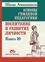 Основы гуманной педагогики. Кн.10. Воспитание и развитие личности