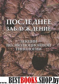 Последнее заблуждение. Лекции по эволюционной Т.I