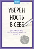 Уверенность в себе. Простые практики для обретения внутренней силы