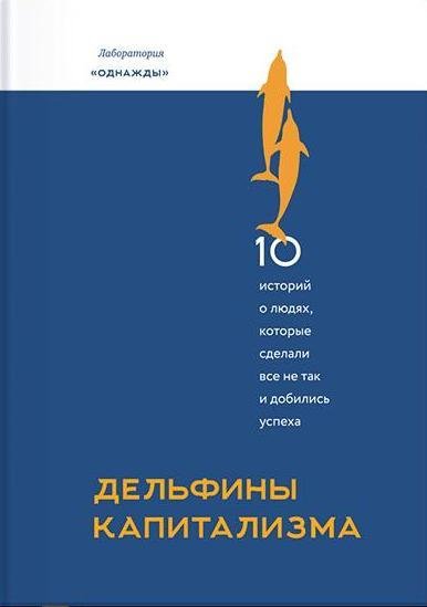 Дельфины капитализма. 10 историй о людях, которые сделали все не так