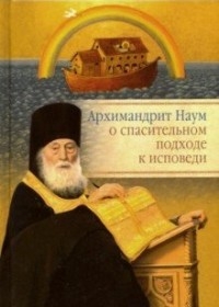 Архимандрит Наум о спасительном подходе к исповеди