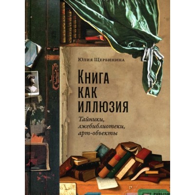 Книга как иллюзия: Тайники, лжебиблиотеки, арт-объекты