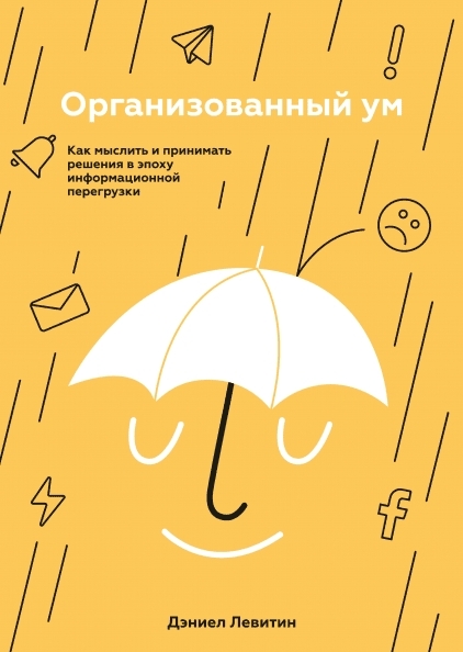 Организованный ум. Как мыслить и принимать решения в эпоху инф. перег