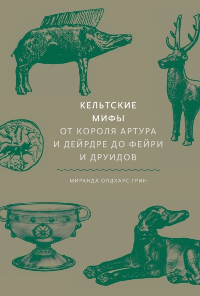 Кельтские мифы. От короля Артура и Дейрдре до фейри и друидов