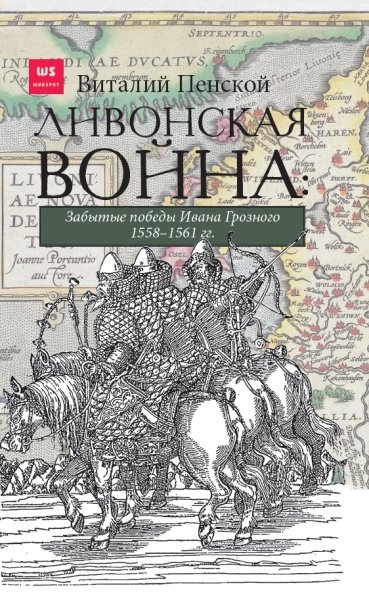 Ливонская война: Забытые победы Ивана Грозного 1558-1561 гг