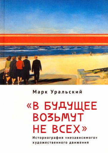 В будущее возьмут не всех.Историография независимого художественного движения