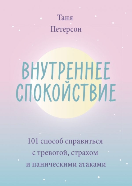 Внутреннее спокойствие. 101 способ справиться с тревогой, страхом