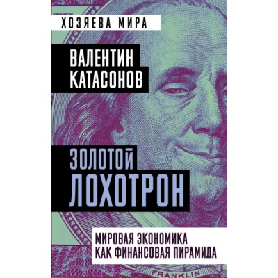 ХозМир Золотой лохотрон. Мировая экономика как финансовая пирамида