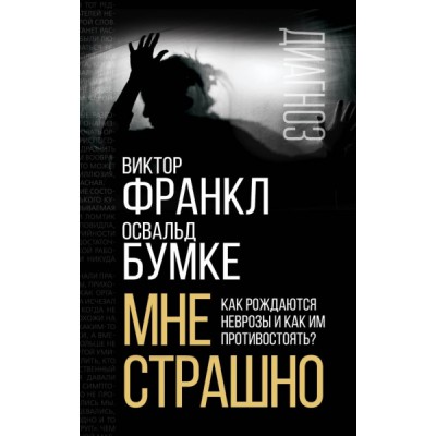 Диагноз Мне страшно. Как рождаются неврозы и как им противостоять?