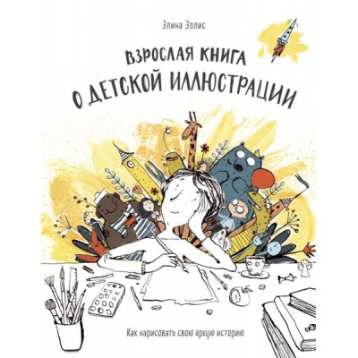 Взрослая книга о детской иллюстрации. Как нарисовать свою яркую ист-ию