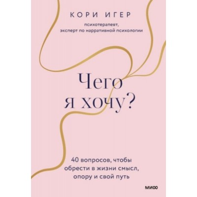 Чего я хочу? 40 вопросов, чтобы обрести в жизни смысл, опору и свой