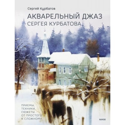 Акварельный джаз Сергея Курбатова. Приемы, техники, сюжеты от простого