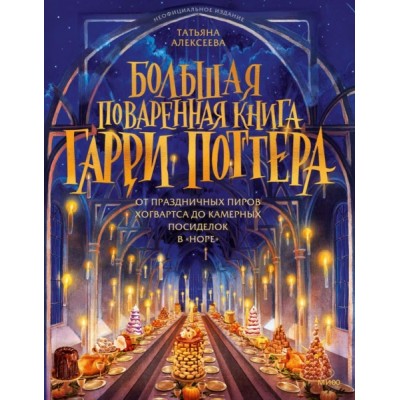 Большая поваренная книга Гарри Поттера: от праздничных пиров Хогвартса
