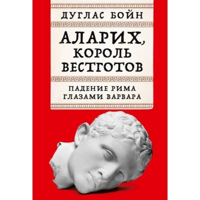 Аларих, король вестготов: Падение Рима глазами варвара