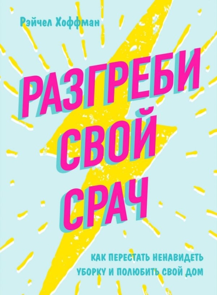 Разгреби свой срач. Как перестать ненавидеть уборку и полюбить