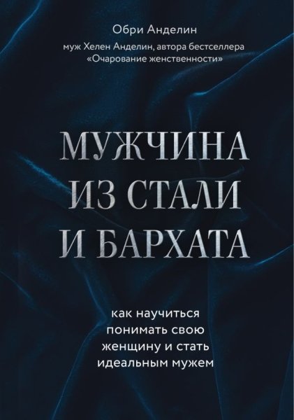 Мужчина из стали и бархата. Как научиться понимать свою женщину и стат