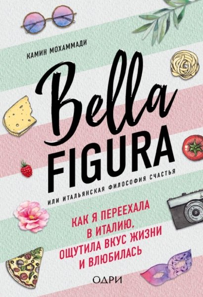 Bella Figura, или Итальянская философия счастья. Как я переехала