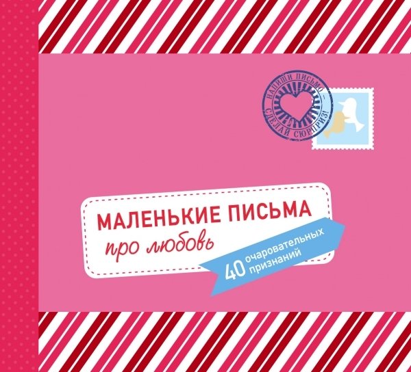 Маленькие письма про любовь: 40 очаров. признаний