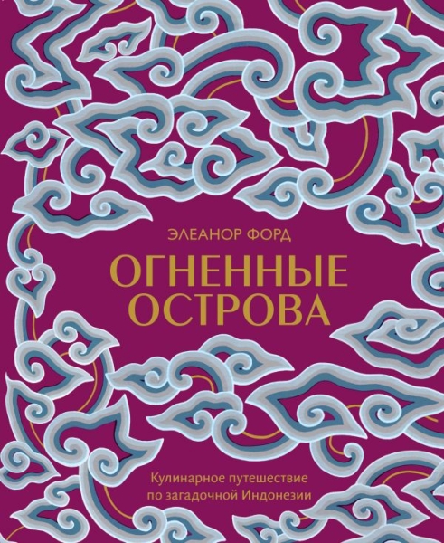 Огненные острова. Кулинарное путешествие по загадочной Индонезии