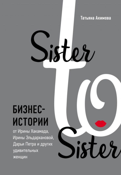 Sister to sister. Бизнес-истории от Ирины Хакамада и других женщин