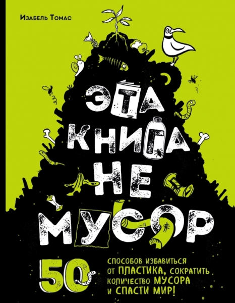 Эта книга не мусор: 50 способов избавиться от пластика, сократить