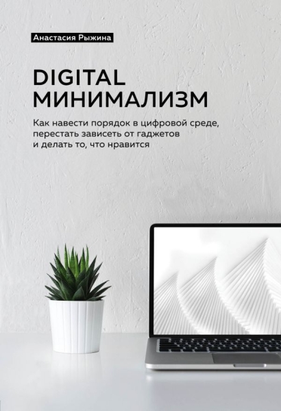 Digital минимализм. Как навести порядок в цифровой среде, перестать