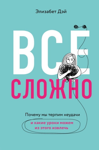 Все сложно. Почему мы терпим неудачи и какие уроки можем из этого извл