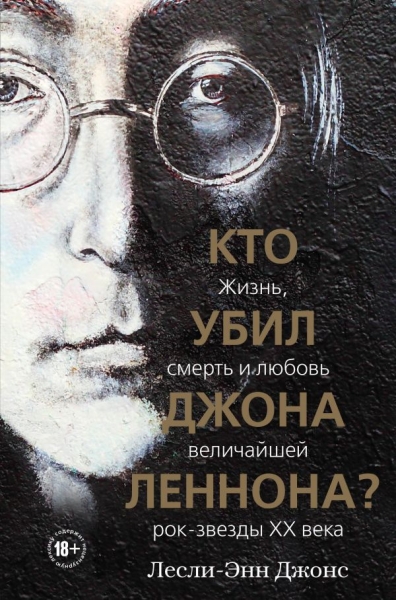 Кто убил Джона Леннона? Жизнь, смерть и любовь величайшей рок-звезды