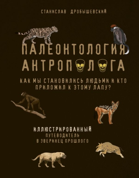 Палеонтология антрополога. Илл. путеводитель в зверинец прошлого