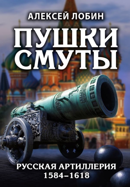 Пушки Смуты: Русская артиллерия 1584-1618 гг